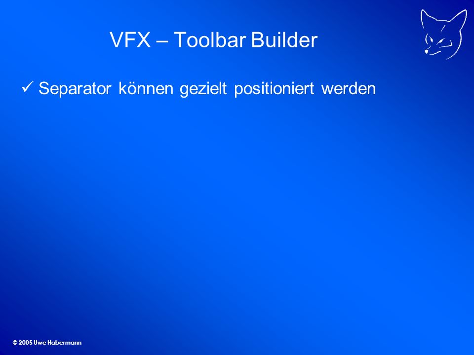 © 2005 Uwe Habermann VFX – Toolbar Builder Separator können gezielt positioniert werden