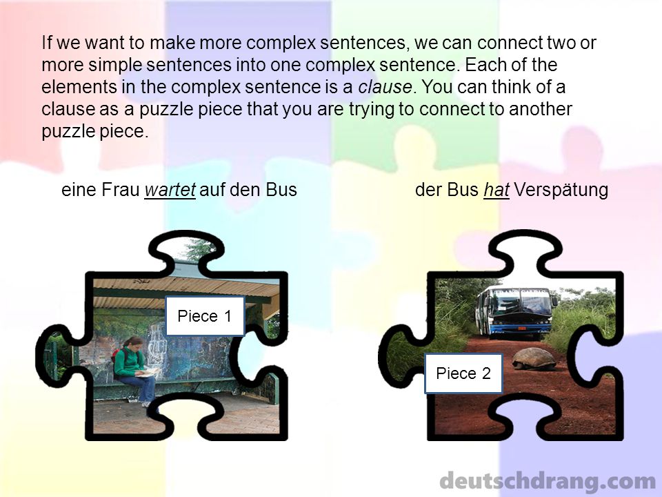 If we want to make more complex sentences, we can connect two or more simple sentences into one complex sentence.