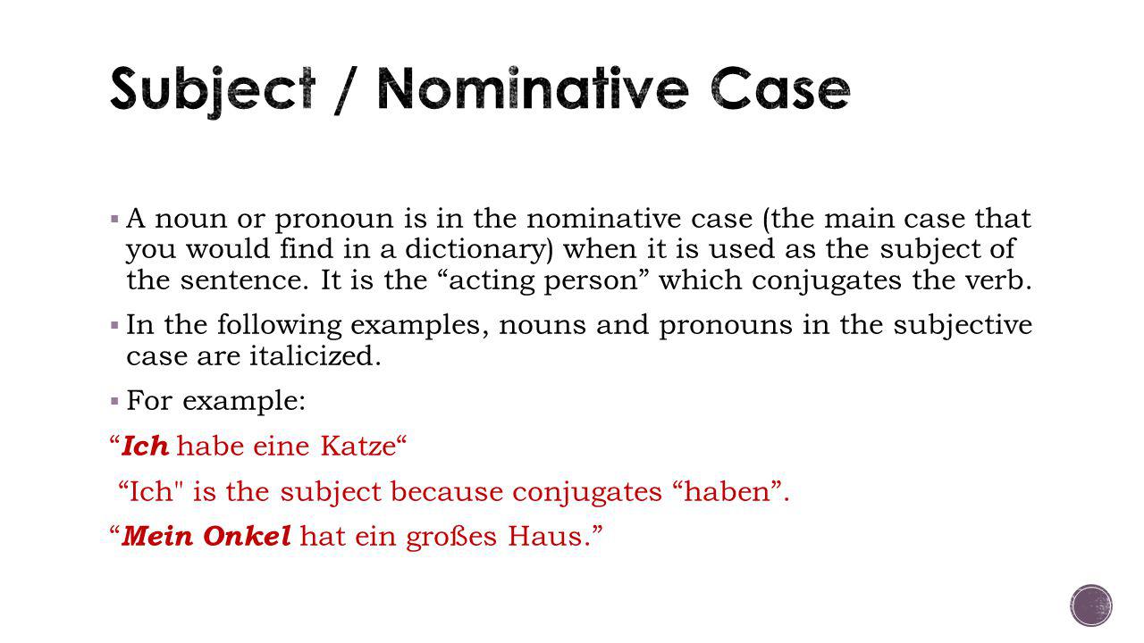  A noun or pronoun is in the nominative case (the main case that you would find in a dictionary) when it is used as the subject of the sentence.