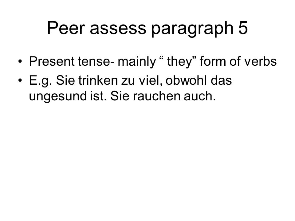 Peer assess paragraph 5 Present tense- mainly they form of verbs E.g.