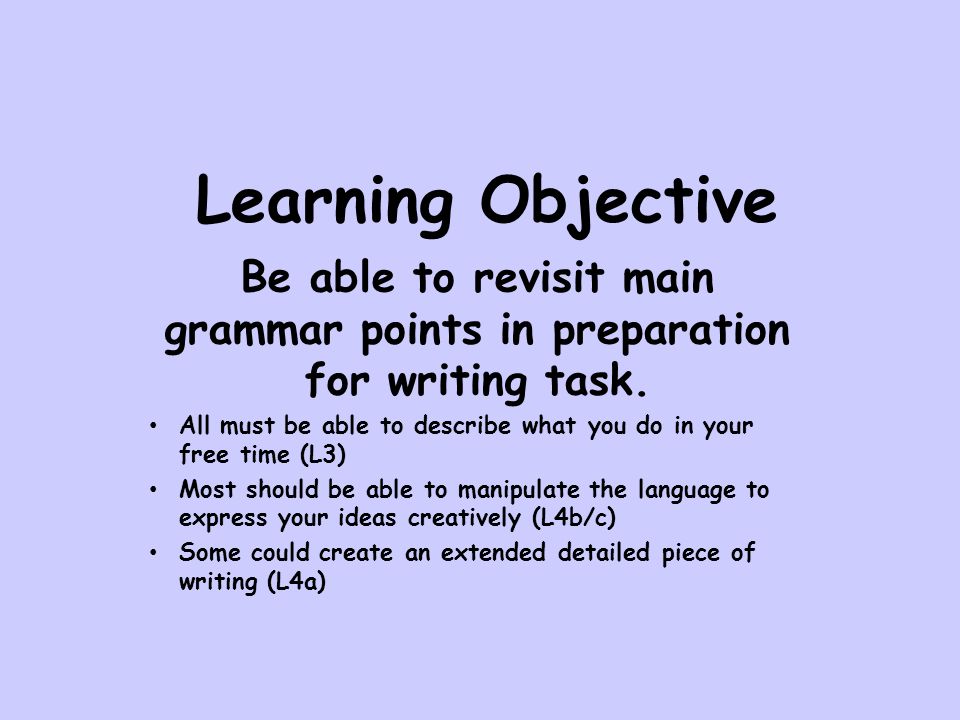 Learning Objective Be able to revisit main grammar points in preparation for writing task.