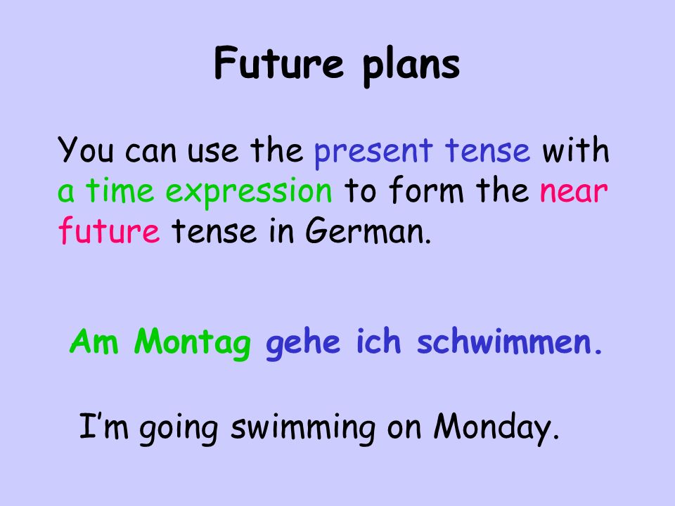 Future plans You can use the present tense with a time expression to form the near future tense in German.