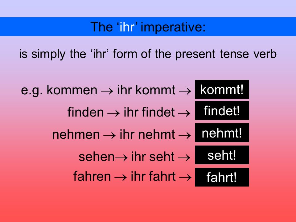 The ihr imperative: is simply the ihr form of the present tense verb e.g.