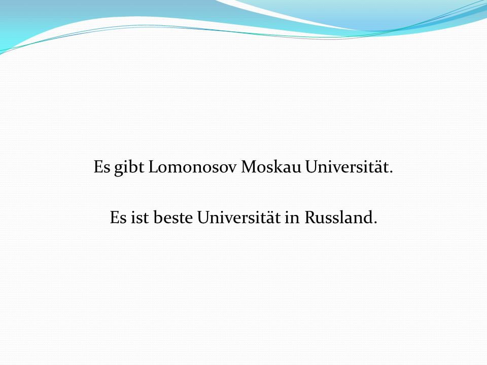Es gibt Lomonosov Moskau Universität. Es ist beste Universität in Russland.
