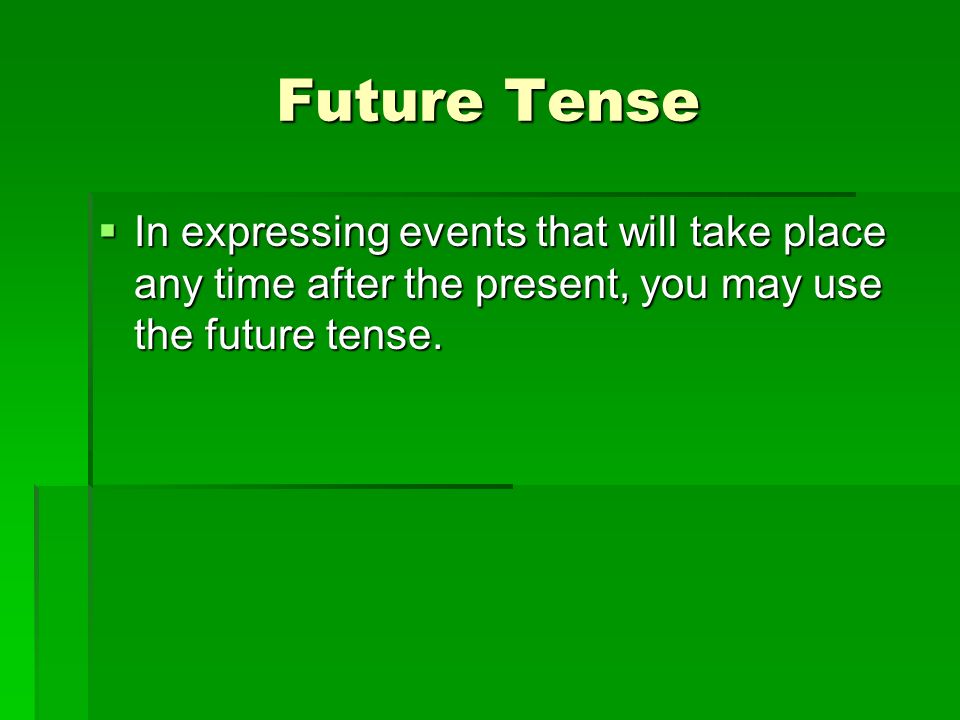 Future Tense In expressing events that will take place any time after the present, you may use the future tense.