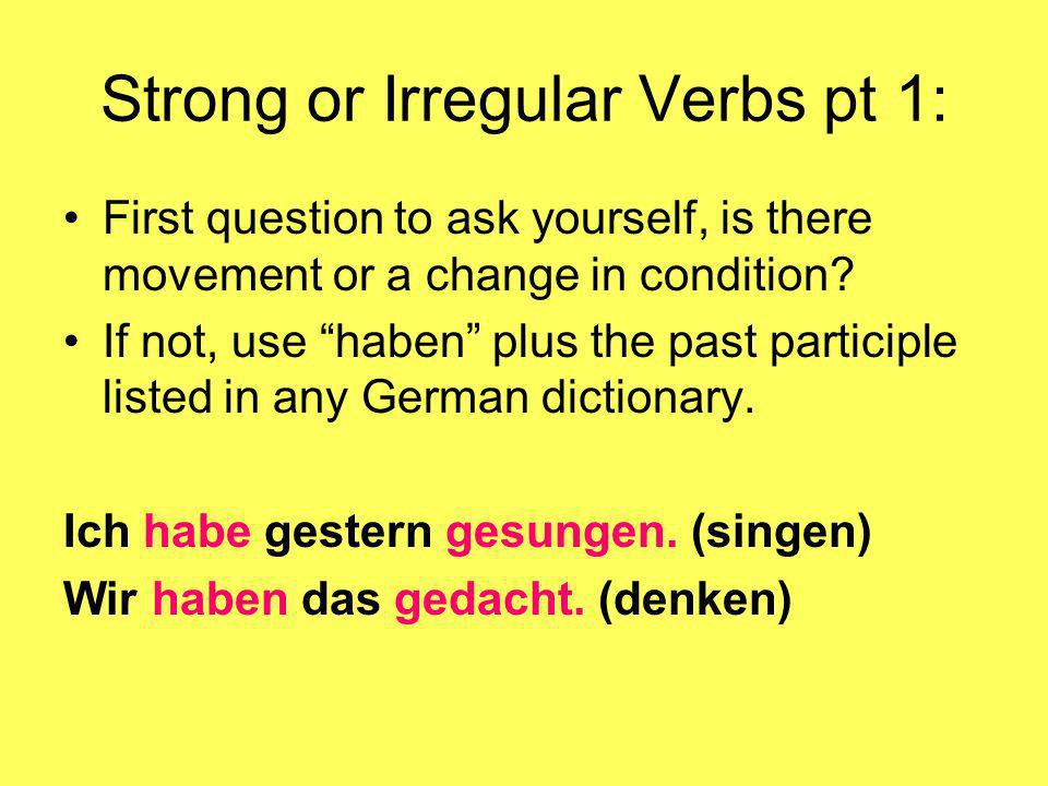 Strong or Irregular Verbs pt 1: First question to ask yourself, is there movement or a change in condition.