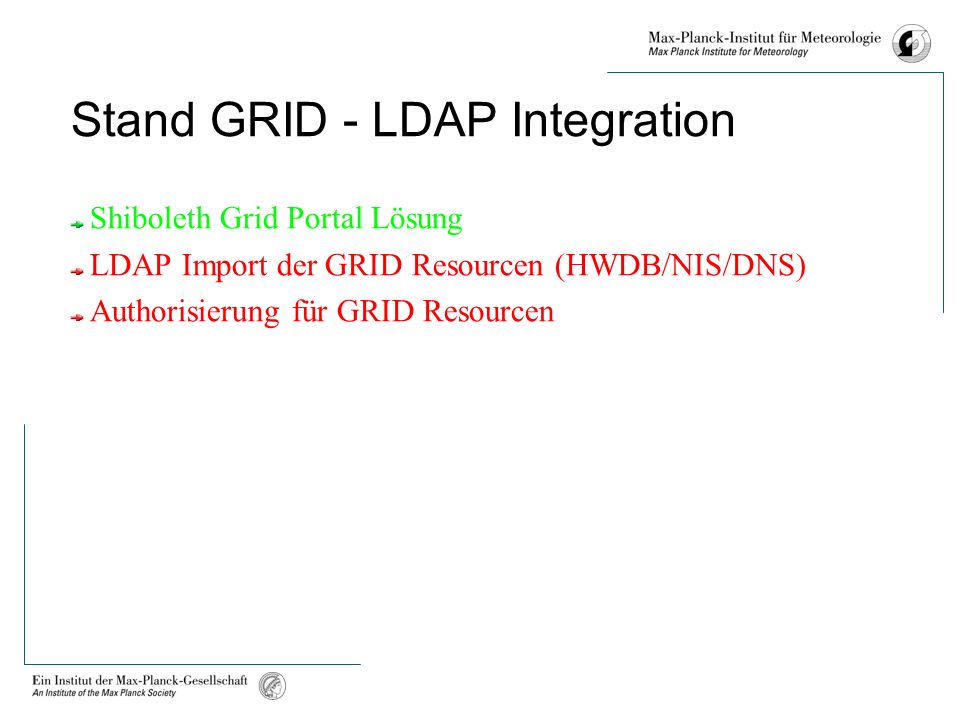 Stand GRID - LDAP Integration Shiboleth Grid Portal Lösung LDAP Import der GRID Resourcen (HWDB/NIS/DNS) Authorisierung für GRID Resourcen