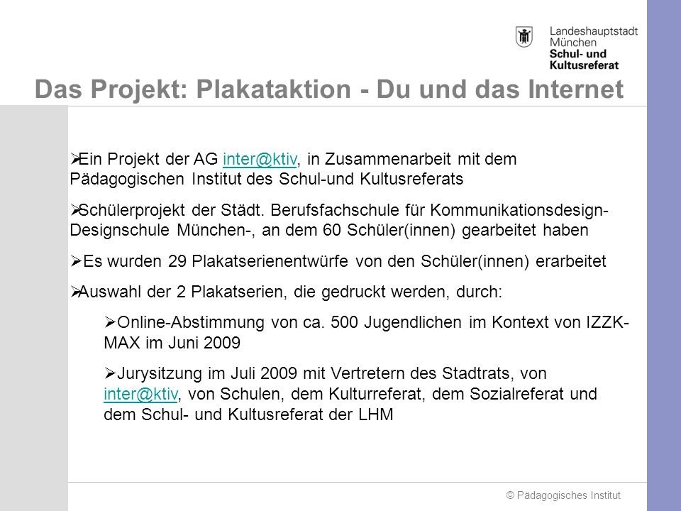 © Pädagogisches Institut Das Projekt: Plakataktion - Du und das Internet Ein Projekt der AG in Zusammenarbeit mit dem Pädagogischen Institut des Schul-und Schülerprojekt der Städt.