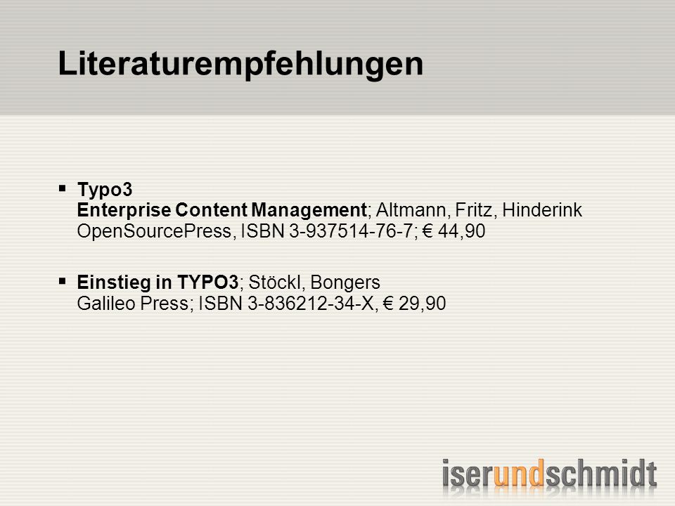 Typo3 Enterprise Content Management; Altmann, Fritz, Hinderink OpenSourcePress, ISBN ; 44,90 Einstieg in TYPO3; Stöckl, Bongers Galileo Press; ISBN X, 29,90 Literaturempfehlungen