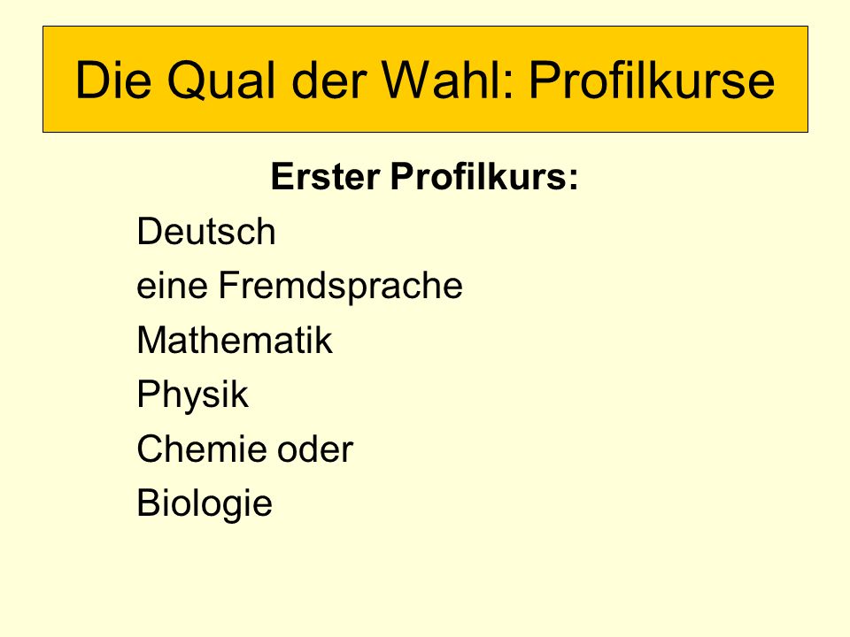 Erster Profilkurs: Deutsch eine Fremdsprache Mathematik Physik Chemie oder Biologie Die Qual der Wahl: Profilkurse