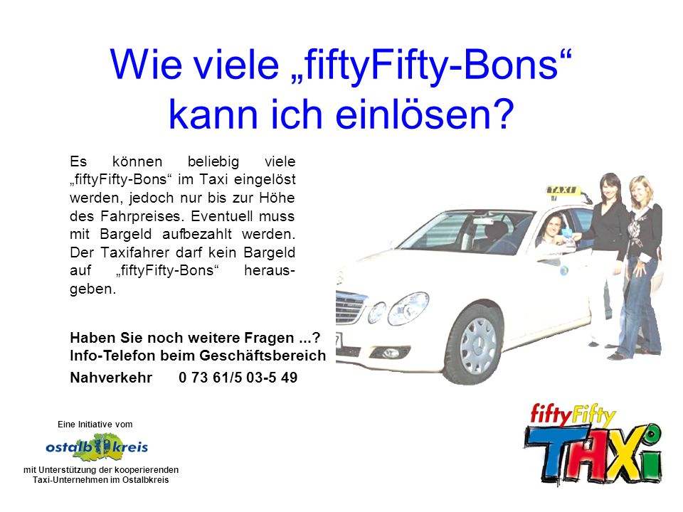 Es können beliebig viele fiftyFifty-Bons im Taxi eingelöst werden, jedoch nur bis zur Höhe des Fahrpreises.
