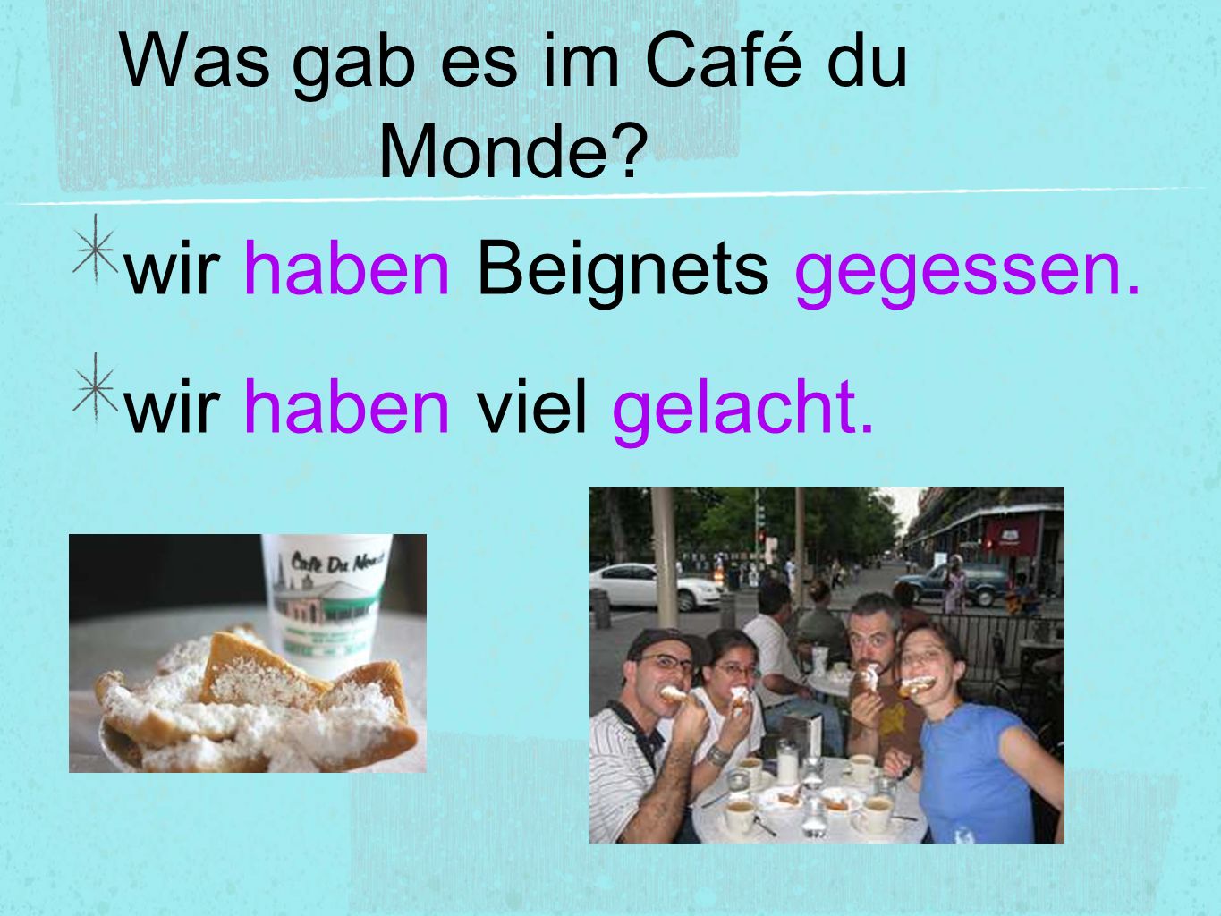 Was gab es im Café du Monde wir haben Beignets gegessen. wir haben viel gelacht.