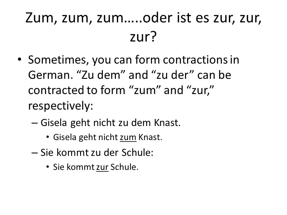 Zum, zum, zum…..oder ist es zur, zur, zur. Sometimes, you can form contractions in German.