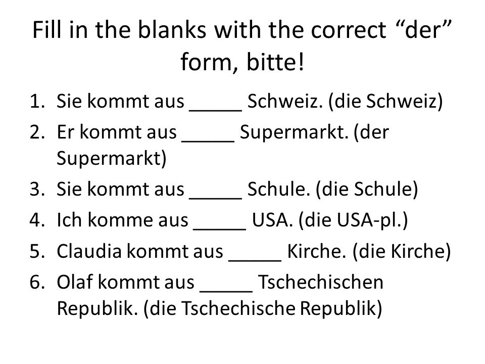 Fill in the blanks with the correct der form, bitte.