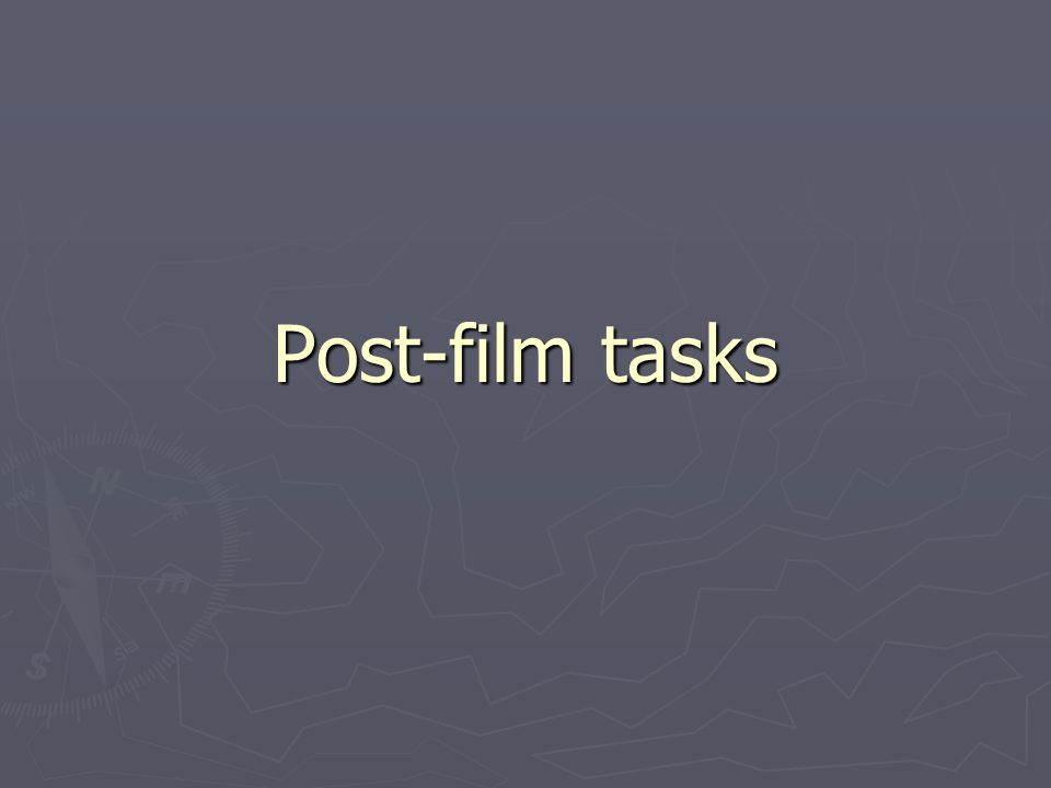 Post-film tasks