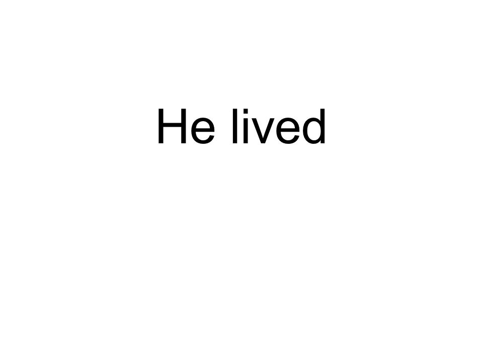 He lived