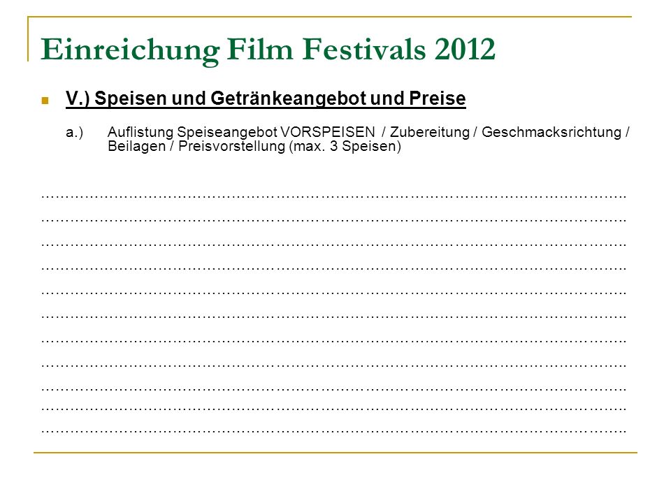 Einreichung Film Festivals 2012 V.) Speisen und Getränkeangebot und Preise a.) Auflistung Speiseangebot VORSPEISEN / Zubereitung / Geschmacksrichtung / Beilagen / Preisvorstellung (max.
