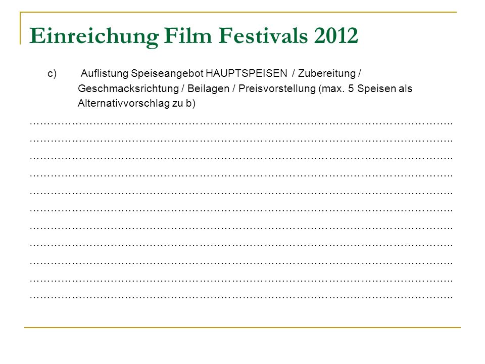 Einreichung Film Festivals 2012 c) Auflistung Speiseangebot HAUPTSPEISEN / Zubereitung / Geschmacksrichtung / Beilagen / Preisvorstellung (max.