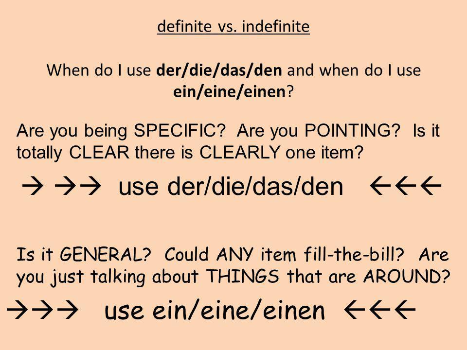 definite vs. indefinite When do I use der/die/das/den and when do I use ein/eine/einen.