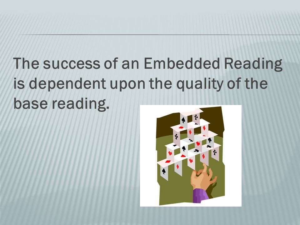 The success of an Embedded Reading is dependent upon the quality of the base reading.