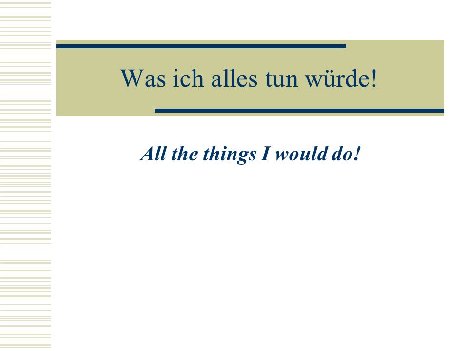 Was ich alles tun würde! All the things I would do!