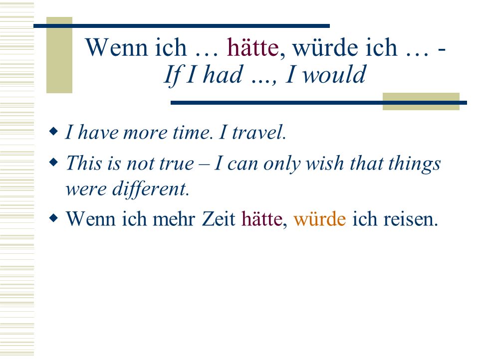 Wenn ich … hätte, würde ich … - If I had …, I would I have more time.