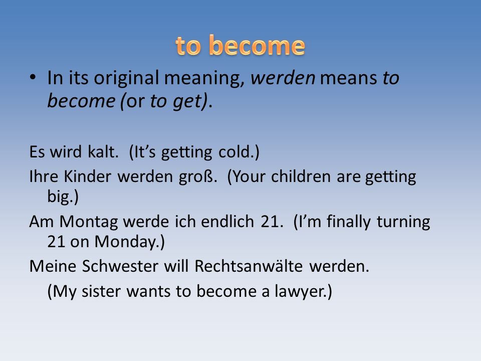 In its original meaning, werden means to become (or to get).
