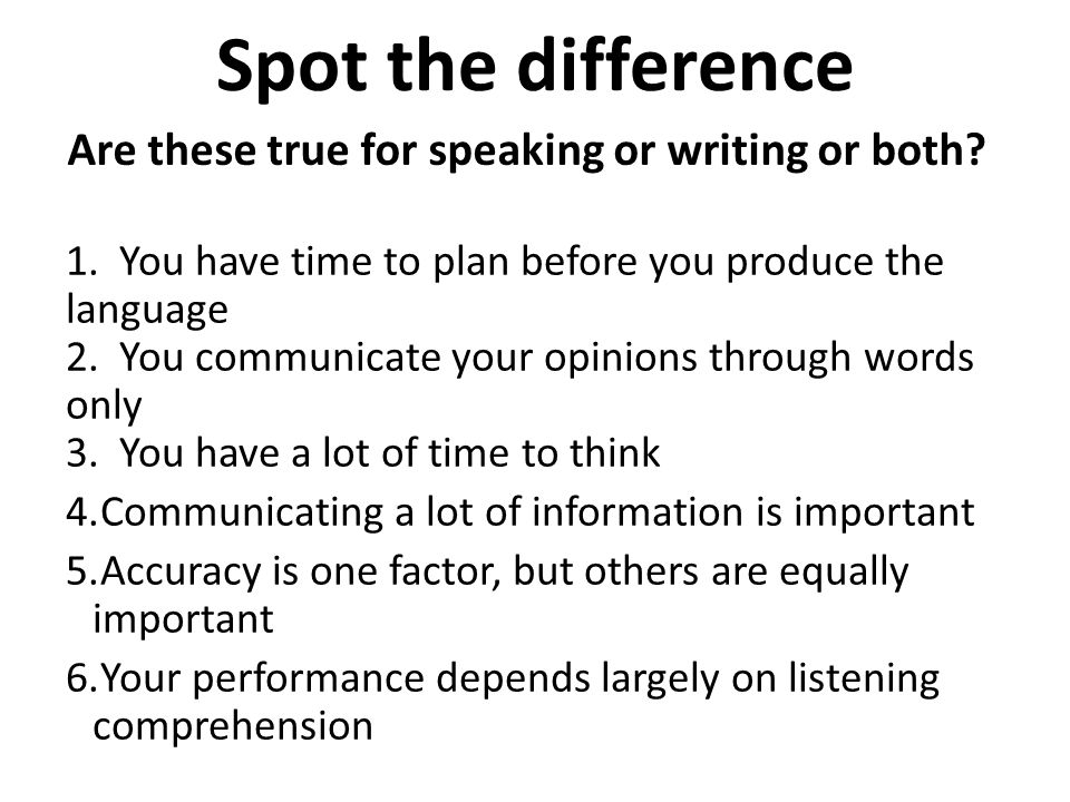 Spot the difference 1. You have time to plan before you produce the language 2.