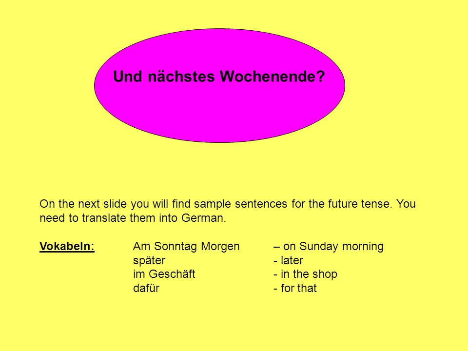 Und nächstes Wochenende. On the next slide you will find sample sentences for the future tense.
