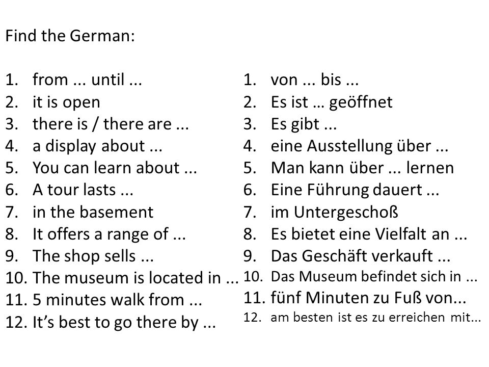 Find the German: 1.from... until... 2.it is open 3.there is / there are...