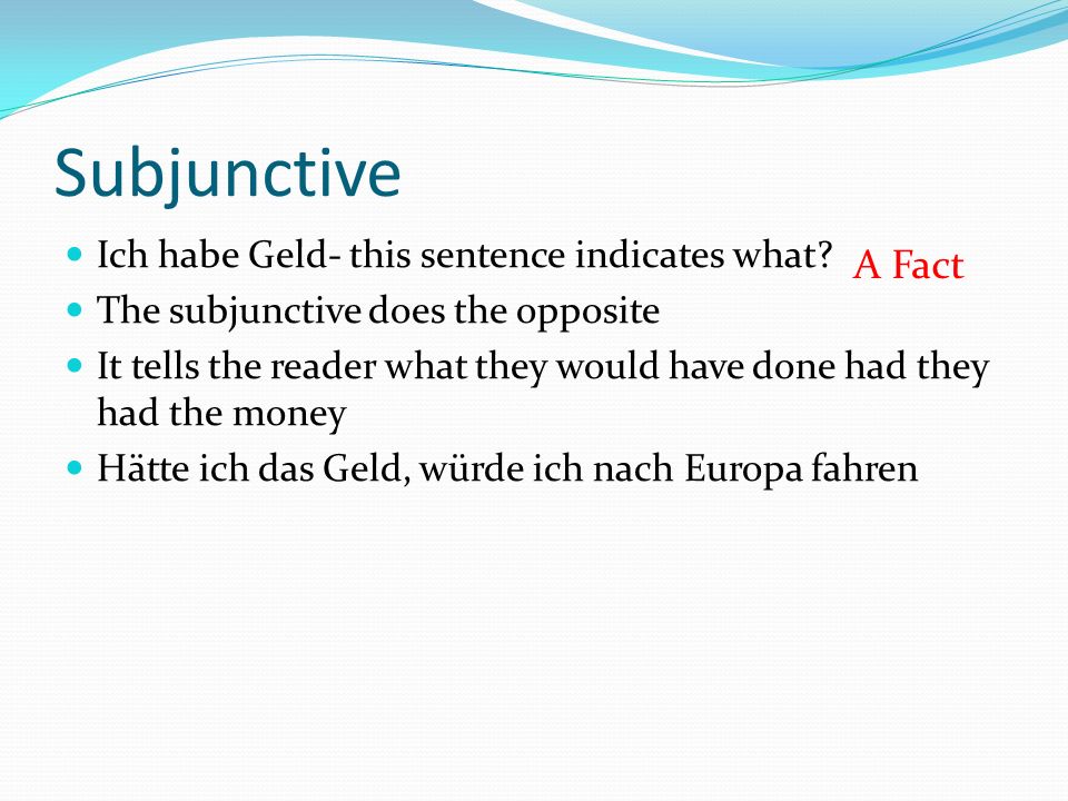 Subjunctive Ich habe Geld- this sentence indicates what.