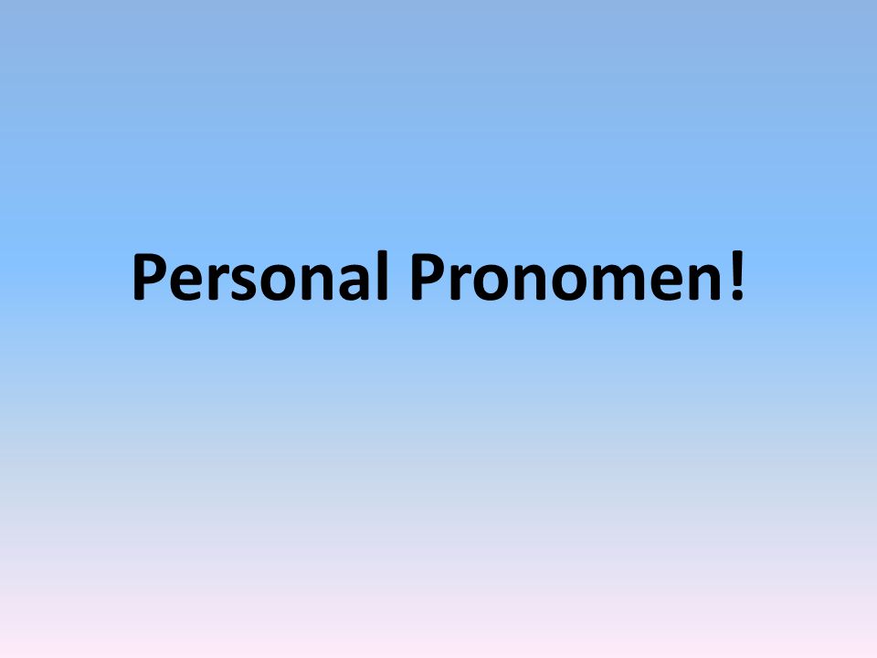Personal Pronomen!