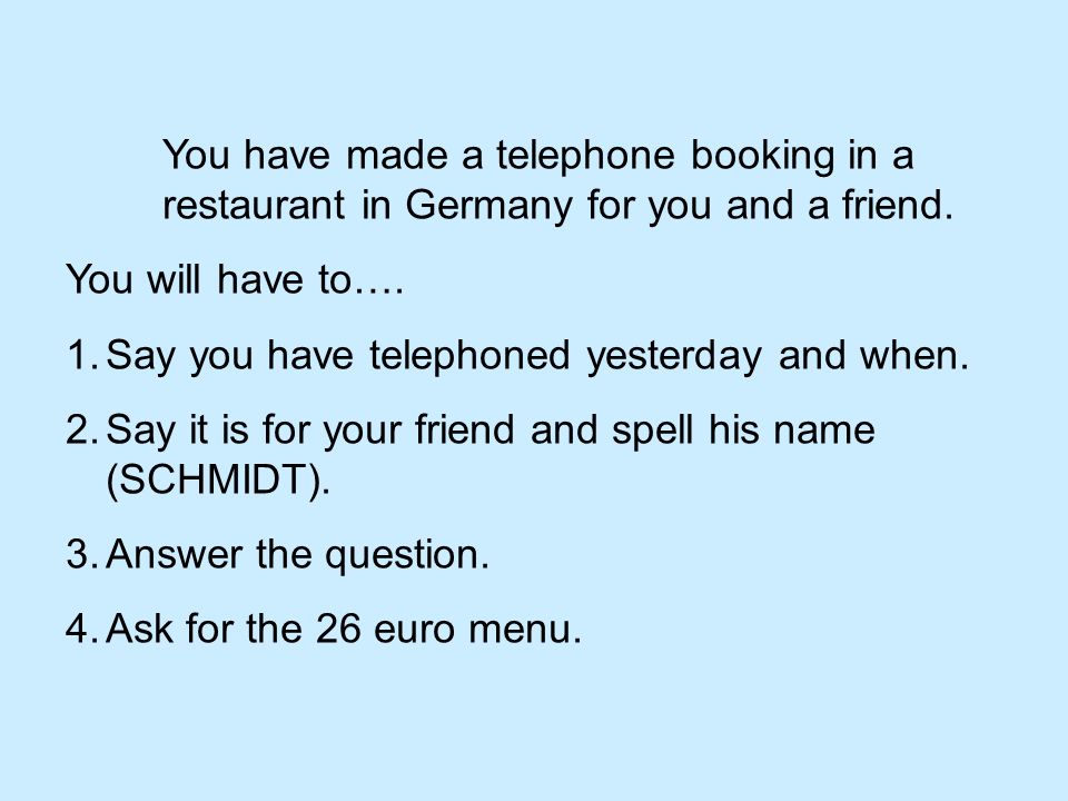 You have made a telephone booking in a restaurant in Germany for you and a friend.