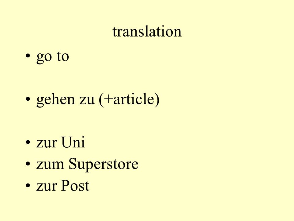 translation go to gehen zu (+article) zur Uni zum Superstore zur Post