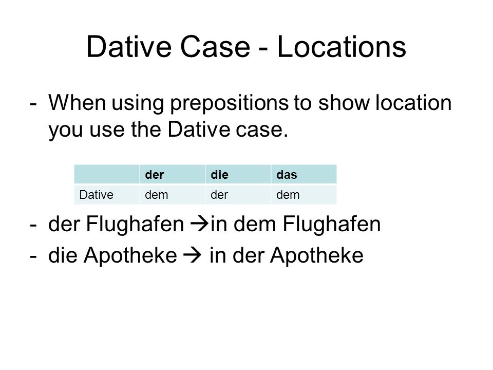 Dative Case - Locations -When using prepositions to show location you use the Dative case.