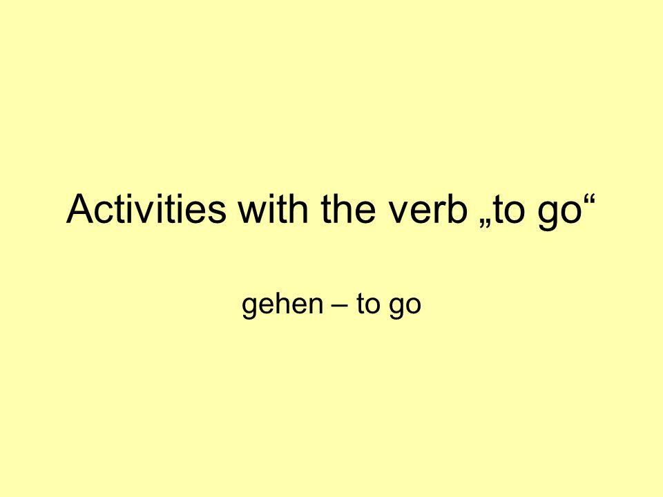 Activities with the verb to go gehen – to go