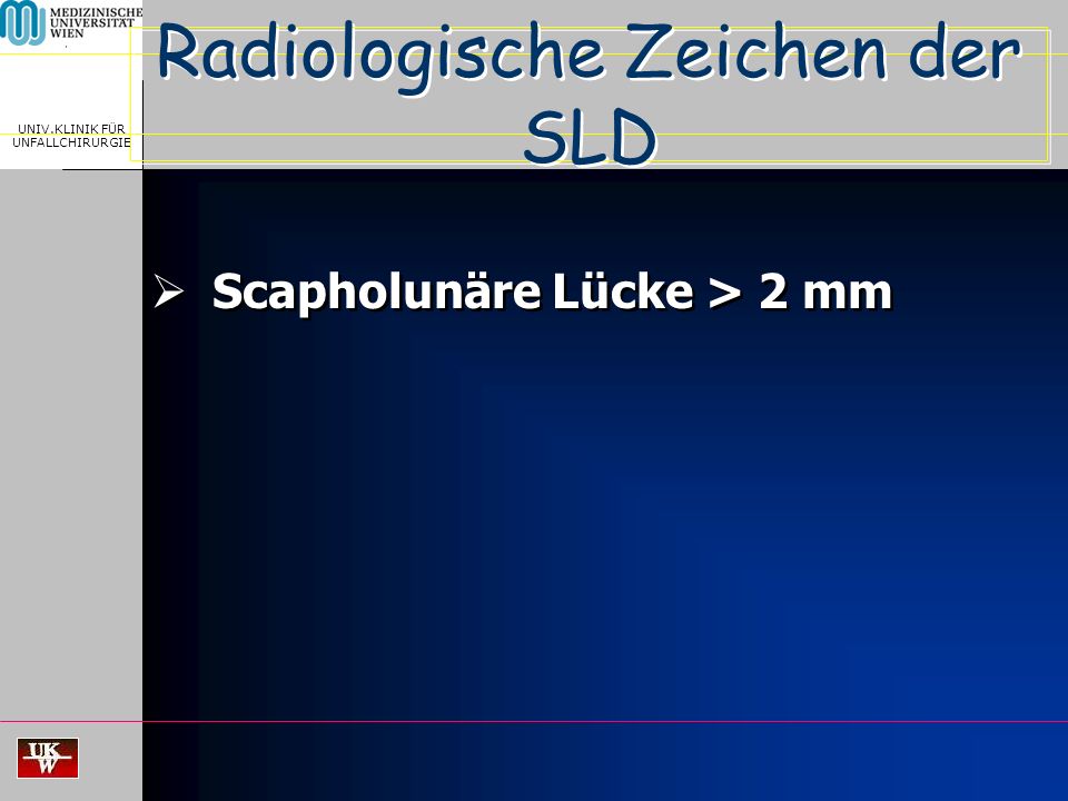 MEDICAL UNIVERSITY, VIENNA, AUSTRIA UNIV.KLINIK FÜR UNFALLCHIRURGIE Radiologische Zeichen der SLD Scapholunäre Lücke > 2 mm
