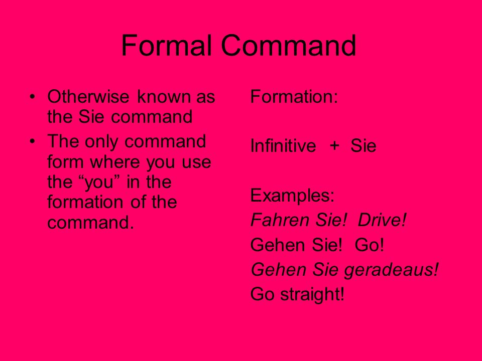Formal Command Otherwise known as the Sie command The only command form where you use the you in the formation of the command.