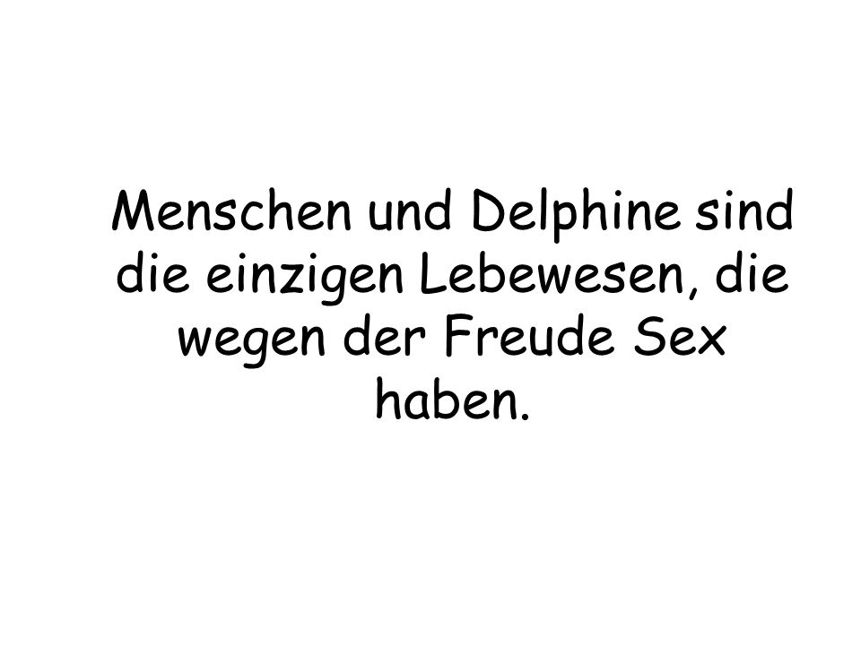 Menschen und Delphine sind die einzigen Lebewesen, die wegen der Freude Sex haben.