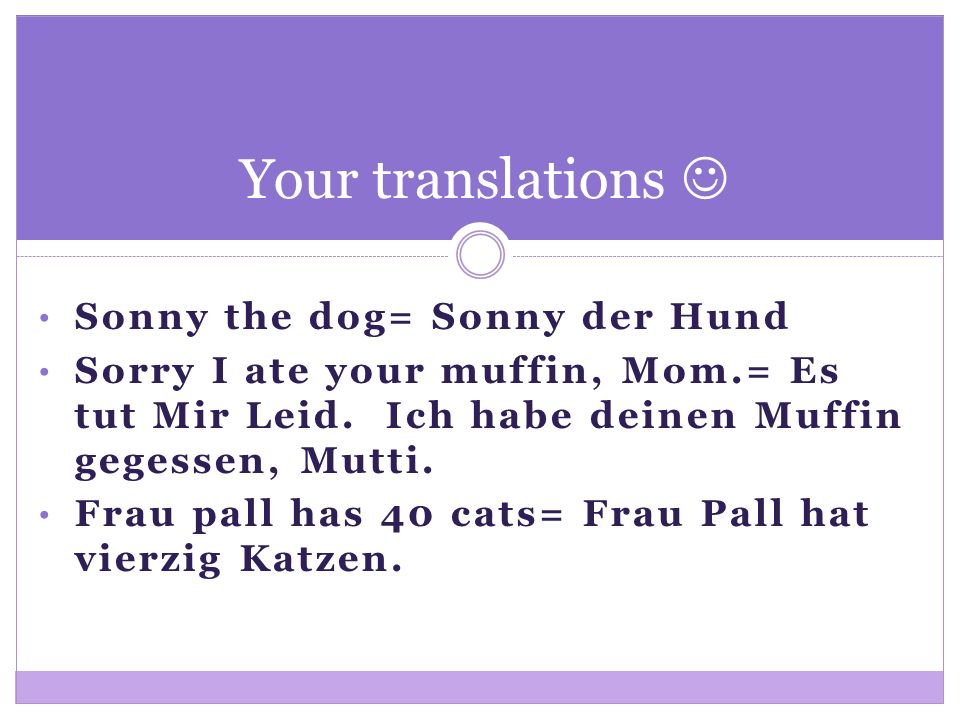 Sonny the dog= Sonny der Hund Sorry I ate your muffin, Mom.= Es tut Mir Leid.
