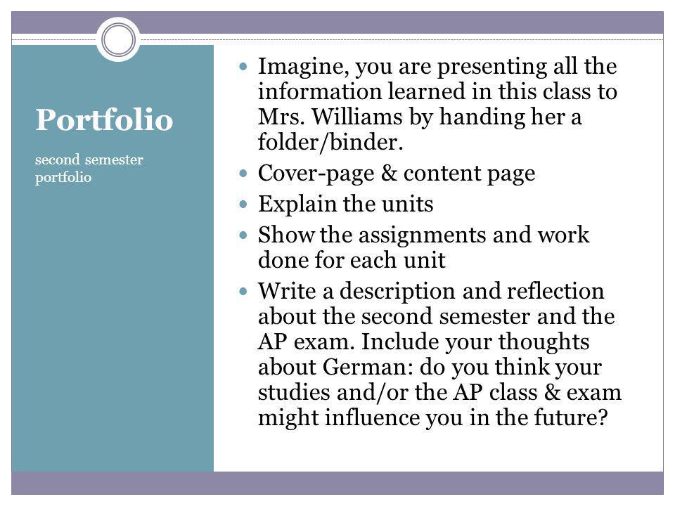 Portfolio second semester portfolio Imagine, you are presenting all the information learned in this class to Mrs.