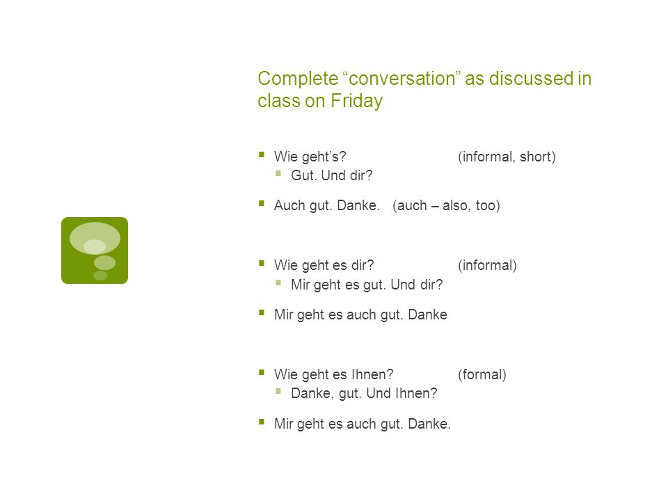 Complete conversation as discussed in class on Friday Wie gehts (informal, short) Gut.