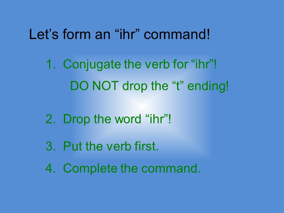 Lets form an ihr command. 1. Conjugate the verb for ihr.