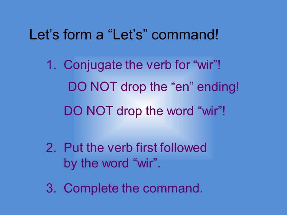 Lets form a Lets command. 1. Conjugate the verb for wir.