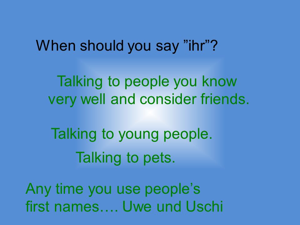 When should you say ihr. Talking to people you know very well and consider friends.