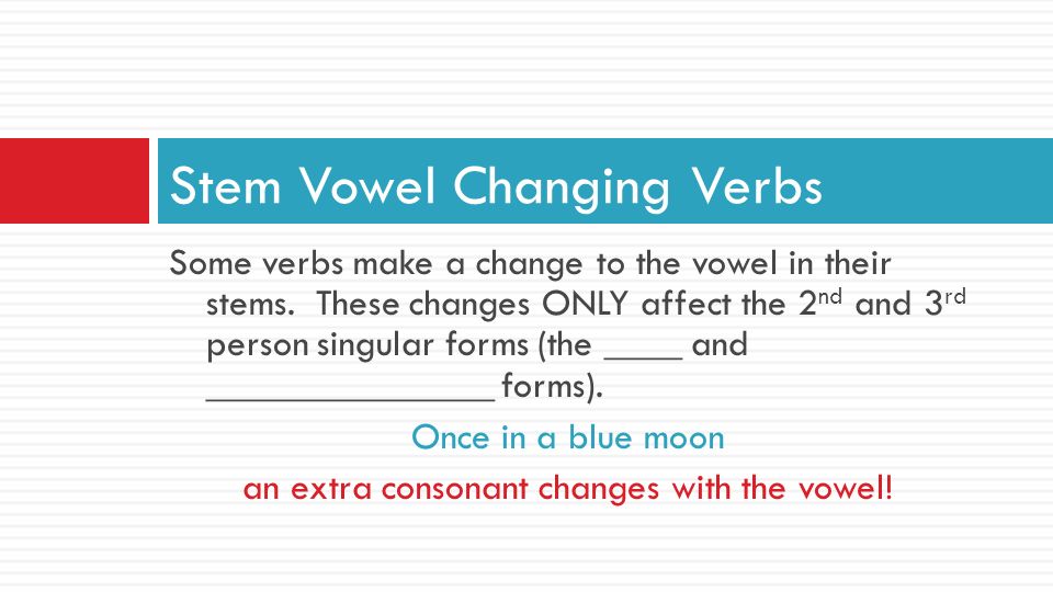 Some verbs make a change to the vowel in their stems.