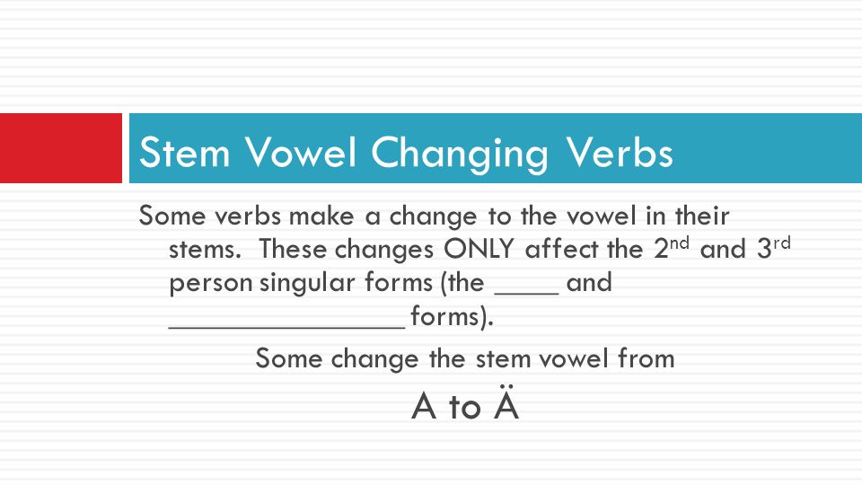 Some verbs make a change to the vowel in their stems.