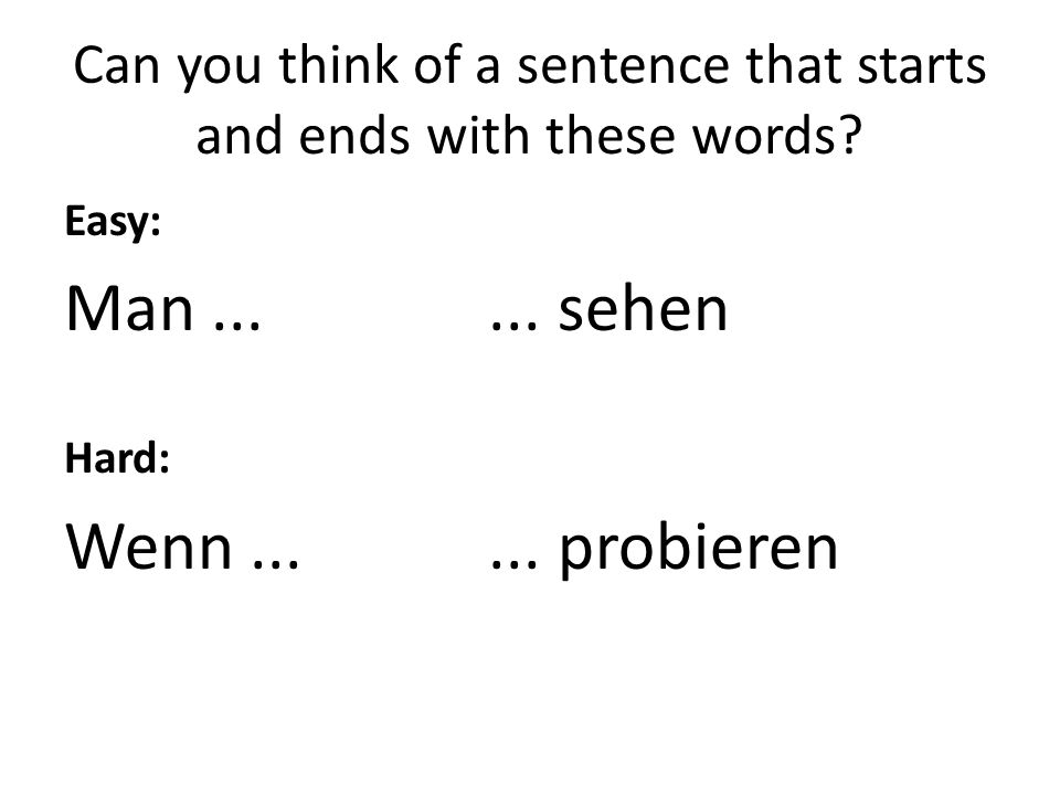 Can you think of a sentence that starts and ends with these words.