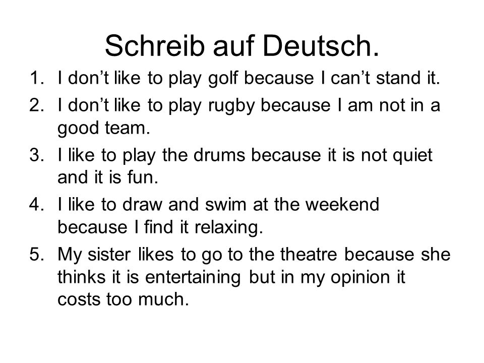 Schreib auf Deutsch. 1.I dont like to play golf because I cant stand it.