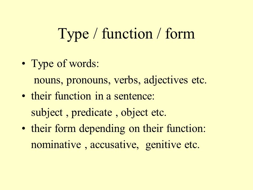 Type / function / form Type of words: nouns, pronouns, verbs, adjectives etc.